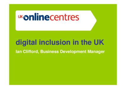 Section Divider: Heading intro here.  digital inclusion in the UK Ian Clifford, Business Development Manager  What I will cover