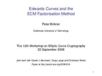 Edwards Curves and the ECM Factorisation Method Peter Birkner Eindhoven University of Technology  The 12th Workshop on Elliptic Curve Cryptography