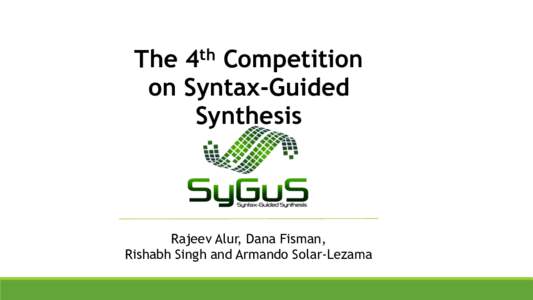 The 4th Competition on Syntax-Guided Synthesis Rajeev Alur, Dana Fisman, Rishabh Singh and Armando Solar-Lezama