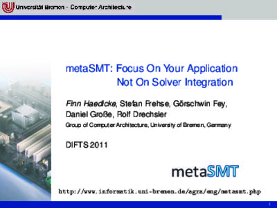 metaSMT: Focus On Your Application Not On Solver Integration Finn Haedicke, Stefan Frehse, Görschwin Fey, Daniel Große, Rolf Drechsler Group of Computer Architecture, University of Bremen, Germany
