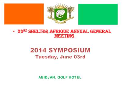 • 33rd SHELTER AFRIQUE ANNUAL GENERAL MEETING ABIDJAN, GOLF HOTEL  MINISTRY OF CONSTRUCTION, HOUSING,