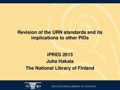Revision of the URN standards and its implications to other PIDs iPRES 2013 Juha Hakala The National Library of Finland