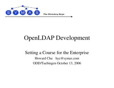 OpenLDAP Development Setting a Course for the Enterprise Howard Chu [removed] ODD/Tuebingen October 13, 2006  Status Summary