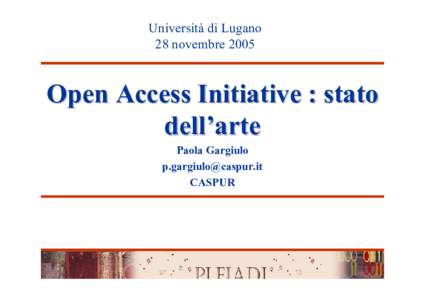 Università di Lugano 28 novembre 2005 Open Access Initiative : stato dell’arte Paola Gargiulo