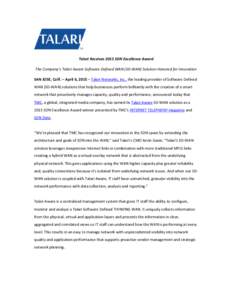    	
   Talari	
  Receives	
  2015	
  SDN	
  Excellence	
  Award	
   	
   The	
  Company’s	
  Talari	
  Aware	
  Software	
  Defined	
  WAN	
  (SD-­‐WAN)	
  Solution	
  Honored	
  for	
  Innovati