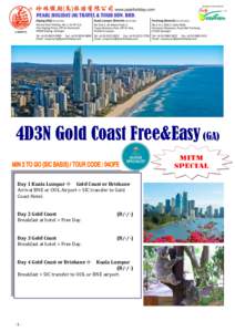 4D3N Gold Coast Free&Easy (GA) Day 1 Kuala Lumpur Gold Coast or Brisbane Arrival BNE or OOL Airport > SIC transfer to Gold Coast Hotel. Day 2 Gold Coast Breakfast at hotel > Free Day.
