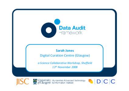 Sarah Jones Digital Curation Centre (Glasgow) e-Science Collaborative Workshop, Sheffield 13th November 2008  The problem