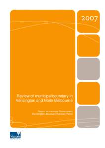 2007  Review of municipal boundary in Kensington and North Melbourne Report of the Local Government (Kensington Boundary Review) Panel
