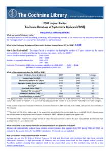 2008 Impact Factor Cochrane Database of Systematic Reviews (CDSR) FREQUENTLY ASKED QUESTIONS What is a journal’s impact factor? The impact factor is a tool for ranking, evaluating, and comparing journals. It is a measu