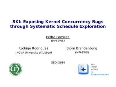 SKI: Exposing Kernel Concurrency Bugs through Systematic Schedule Exploration Pedro Fonseca (MPI-SWS)  Rodrigo Rodrigues