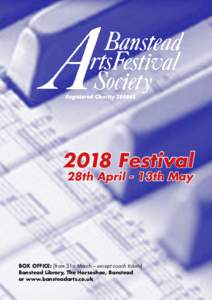 2018 Festival 28th April - 13th May BOX OFFICE: [from 31st March – except coach tickets] Banstead Library, The Horseshoe, Banstead or www.bansteadarts.co.uk