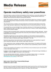 Media Release 26 February 2015 Operate machinery safely near powerlines Essential Energy is urging truck drivers and operators of farm machinery, construction equipment and heavy plant to take care when working near, or 