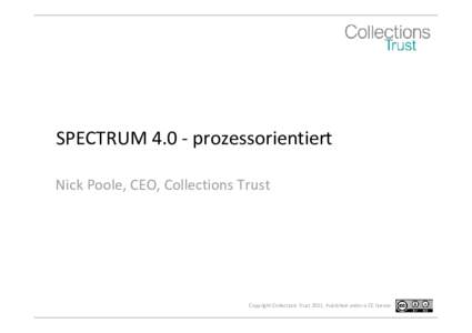 SPECTRUMprozessorientiert Nick Poole, CEO, Collections Trust Copyright Collections TrustPublished under a CC license  Introducing Collections Trust