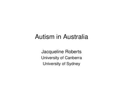 Autism in Australia Jacqueline Roberts University of Canberra University of Sydney  • Identifying autism; is there an epidemic?