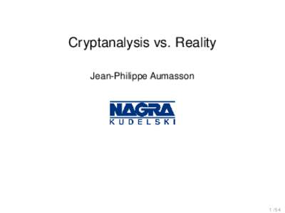 Cryptanalysis vs. Reality Jean-Philippe Aumasson  Cryptanalysis is the study of methods for