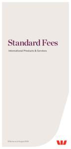 Standard Fees International Products & Services Effective as at August 2014  The following schedule outlines the standard fees