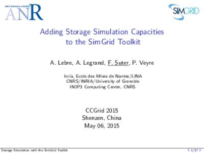 Adding Storage Simulation Capacities to the SimGrid Toolkit A. Lebre, A. Legrand, F. Suter, P. Veyre Inria, Ecole des Mines de Nantes/LINA CNRS/INRIA/University of Grenoble IN2P3 Computing Center, CNRS