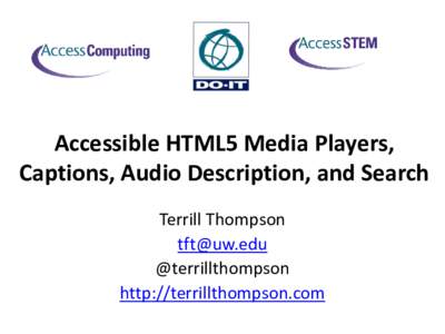 Accessible HTML5 Media Players, Captions, Audio Description, and Search Terrill Thompson [removed] @terrillthompson http://terrillthompson.com