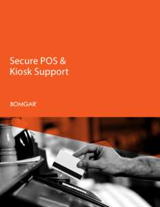Secure POS & Kiosk Support SECURE POS & KIOSK SUPPORT WITH BOMGAR