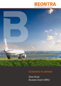 SCENARIO PLANNING Case Study: Brussels Airport (BRU) “BEONTRA enables us to generate reliable and detailed