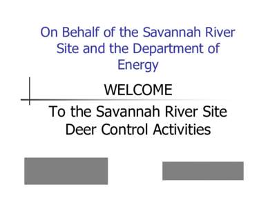On Behalf of the Savannah River Site and the Department of Energy WELCOME To the Savannah River Site