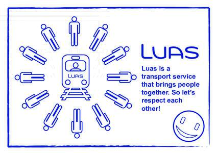 Luas is a transport service that brings people together. So let’s respect each other!