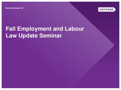 Dentons Canada LLP  Fall Employment and Labour Law Update Seminar  Dentons Canada LLP
