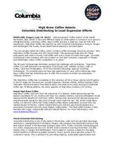 High Brew Coffee Selects Columbia Distributing to Lead Expansion Efforts PORTLAND, Oregon (July 16, 2015) – Self-proclaimed “Coffee Snobs” of the Pacific Northwest, take notice! A new and different ready-to-drink o