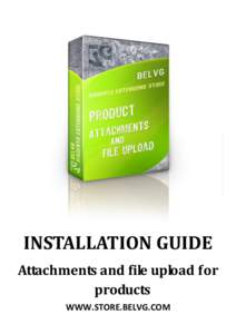 INSTALLATION GUIDE Attachments and file upload for products WWW.STORE.BELVG.COM  Description: