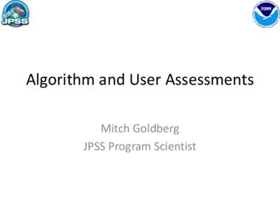 Algorithm and User Assessments Mitch Goldberg JPSS Program Scientist JPSS EDRs