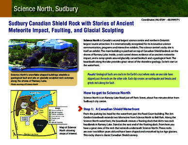 Science North, Sudbury Sudbury Canadian Shield Rock with Stories of Ancient Meteorite Impact, Faulting, and Glacial Sculpting Coordinates (46.4704o –80.99497o)