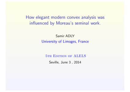 How elegant modern convex analysis was influenced by Moreau’s seminal work. Samir ADLY University of Limoges, France
