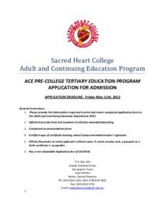Sacred Heart College Adult and Continuing Education Program ACE PRE-COLLEGE TERTIARY EDUCATION PROGRAM APPLICATION FOR ADMISSION APPLICATION DEADLINE: Friday May 11th, 2012 General Instructions: