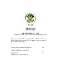 BELIZE TRUSTS ACT CHAPTER 202 REVISED EDITION 2000 SHOWING THE LAW AS AT 31ST DECEMBER, 2000 This is a revised edition of the law, prepared by the Law Revision Commissioner
