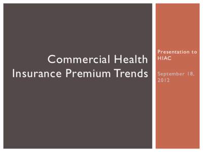 Commercial Health Insurance Premium Trends Presentation to HIAC September 18,