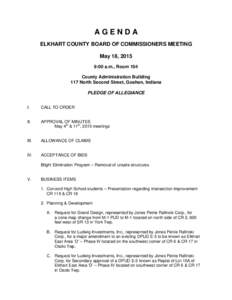 AGENDA ELKHART COUNTY BOARD OF COMMISSIONERS MEETING May 18, 2015 9:00 a.m., Room 104 County Administration Building 117 North Second Street, Goshen, Indiana