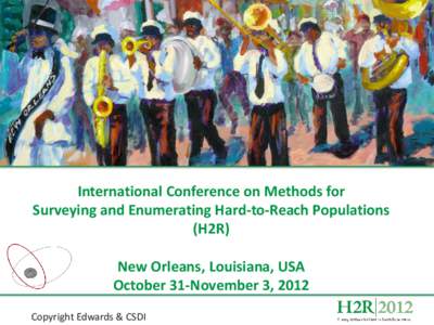 International Conference on Methods for Surveying and Enumerating Hard-to-Reach Populations (H2R) New Orleans, Louisiana, USA October 31-November 3, 2012 Copyright Edwards & CSDI