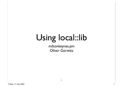 Using local::lib miltonkeynes.pm Oliver Gorwits 1 Friday, 17 July 2009