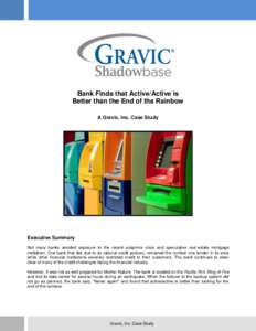 Bank Finds that Active/Active is Better than the End of the Rainbow A Gravic, Inc. Case Study Executive Summary Not many banks avoided exposure to the recent subprime crisis and speculative real-estate mortgage
