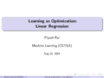 Learning as Optimization: Linear Regression Piyush Rai Machine Learning (CS771A) Aug 10, 2016