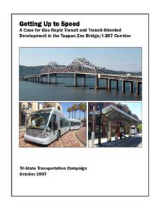 Getting Up to Speed A Case for Bus Rapid Transit and Transit-Oriented Development in the Tappan Zee Bridge/I-287 Corridor Tri-State Transportation Campaign October 2007
