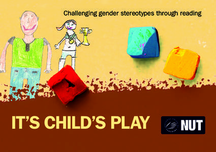 Challenging gender stereotypes through reading  IT’S CHILD’S PLAY FOREWORD FROM THE GENERAL SECRETARY I want to introduce you to a project called ‘Breaking The Mould’ in which