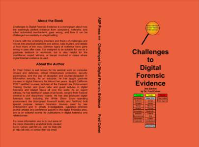 Challenges to Digital Forensic Evidence is a monograph about how the seemingly perfect evidence from computers, networks, and other automated mechanisms goes wrong, and how it can be challenged successfully in a legal se