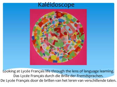 Kaléidoscope  Looking at Lycée Français life through the lens of language learning. Das Lycée Français durch die Brille der Fremdsprachen. De Lycée Français door de brillen van het leren van verschillende talen.