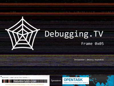 Debugging.TV Frame 0x05 Presenter: Dmitry Vostokov  Sponsors