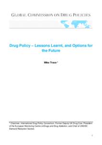 Drug Policy – Lessons Learnt, and Options for the Future Mike Trace * * Chairman, International Drug Policy Consortium. Former Deputy UK Drug Czar, President of the European Monitoring Centre onDrugs and Drug Addiction