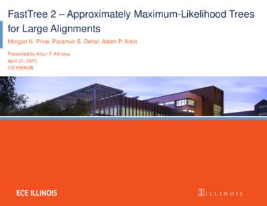 FastTree 2 – Approximately Maximum-Likelihood Trees for Large Alignments Morgan N. Price, Paramvir S. Dehal, Adam P. Arkin Presented by Arjun P. Athreya April 21, 2015 CS 598AGB