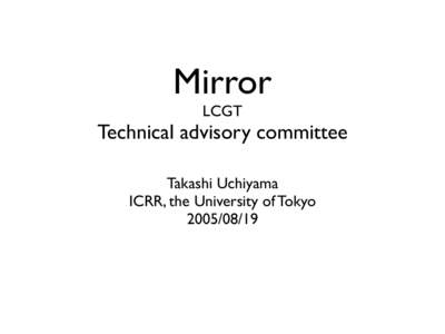 Mirror LCGT Technical advisory committee Takashi Uchiyama ICRR, the University of Tokyo