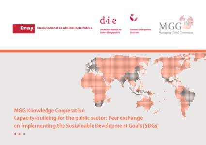MGG Knowledge Cooperation Capacity-building for the public sector: Peer exchange on implementing the Sustainable Development Goals (SDGs) The 2030 Agenda and its Sustainable Development Goals (SDGs) have become universa