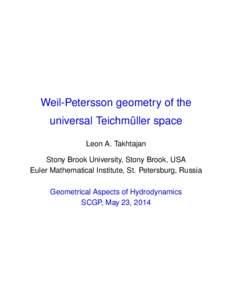 Weil-Petersson geometry of the universal Teichmüller space Leon A. Takhtajan Stony Brook University, Stony Brook, USA Euler Mathematical Institute, St. Petersburg, Russia Geometrical Aspects of Hydrodynamics